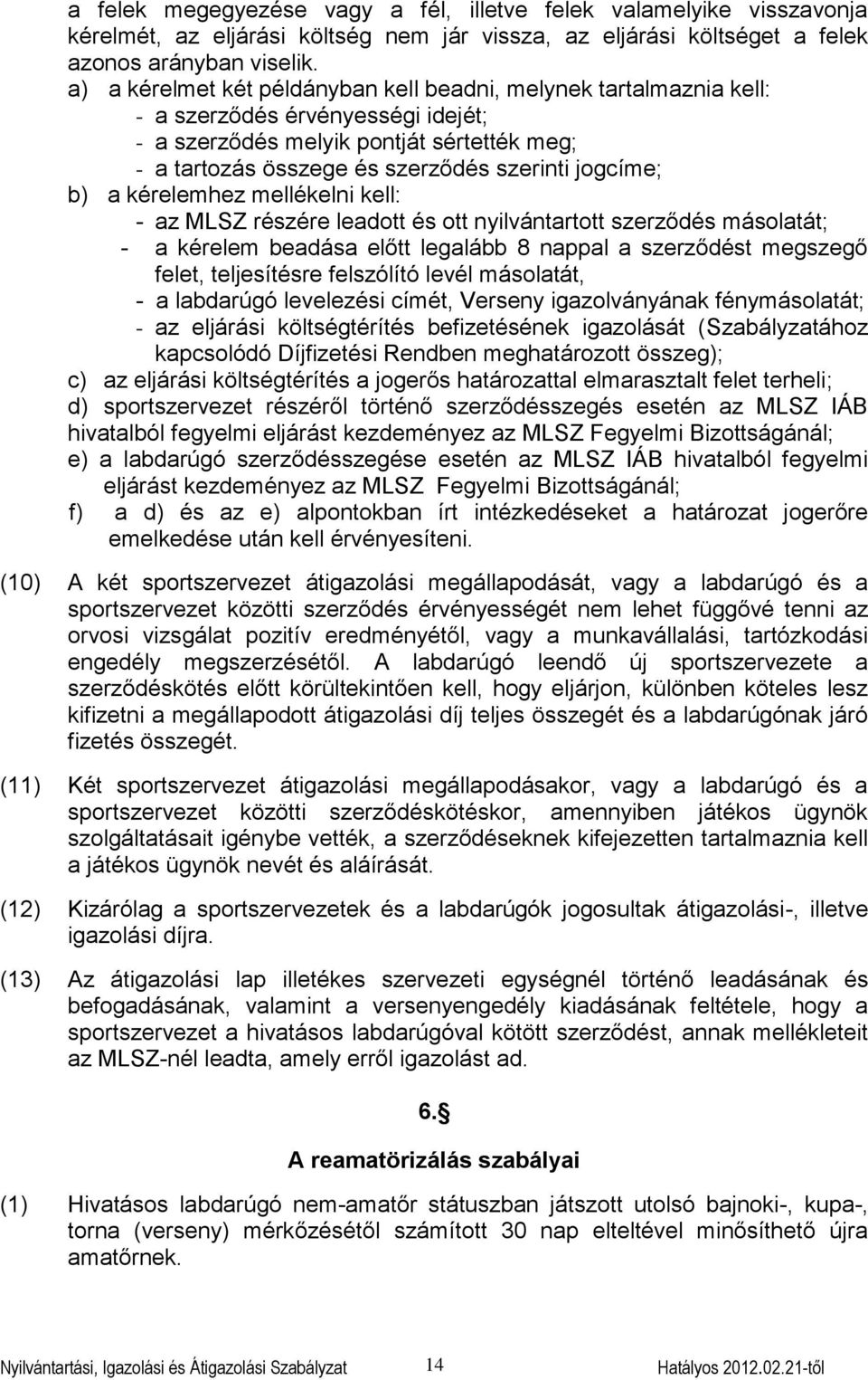 b) a kérelemhez mellékelni kell: - az MLSZ részére leadott és ott nyilvántartott szerződés másolatát; - a kérelem beadása előtt legalább 8 nappal a szerződést megszegő felet, teljesítésre felszólító