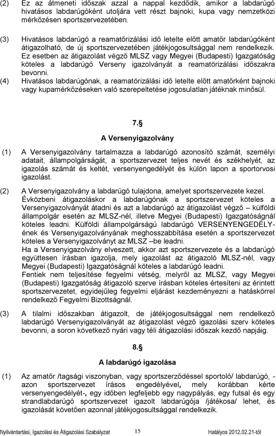 Ez esetben az átigazolást végző MLSZ vagy Megyei (Budapesti) Igazgatóság köteles a labdarúgó Verseny igazolványát a reamatörizálási időszakra bevonni.