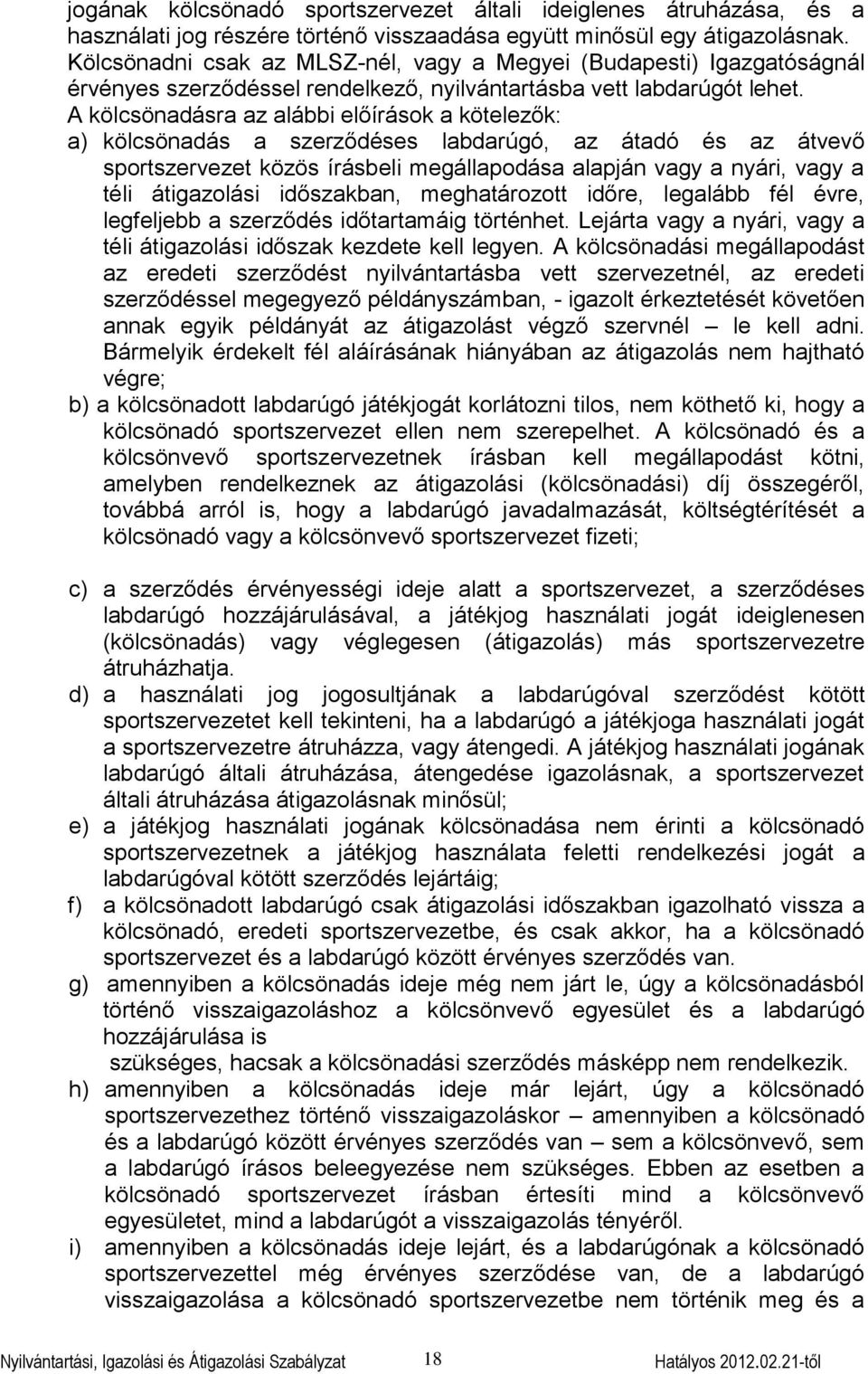 A kölcsönadásra az alábbi előírások a kötelezők: a) kölcsönadás a szerződéses labdarúgó, az átadó és az átvevő sportszervezet közös írásbeli megállapodása alapján vagy a nyári, vagy a téli