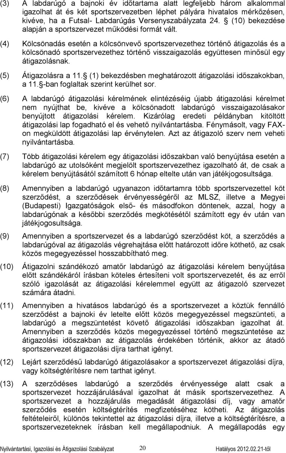 (4) Kölcsönadás esetén a kölcsönvevő sportszervezethez történő átigazolás és a kölcsönadó sportszervezethez történő visszaigazolás együttesen minősül egy átigazolásnak. (5) Átigazolásra a 11.