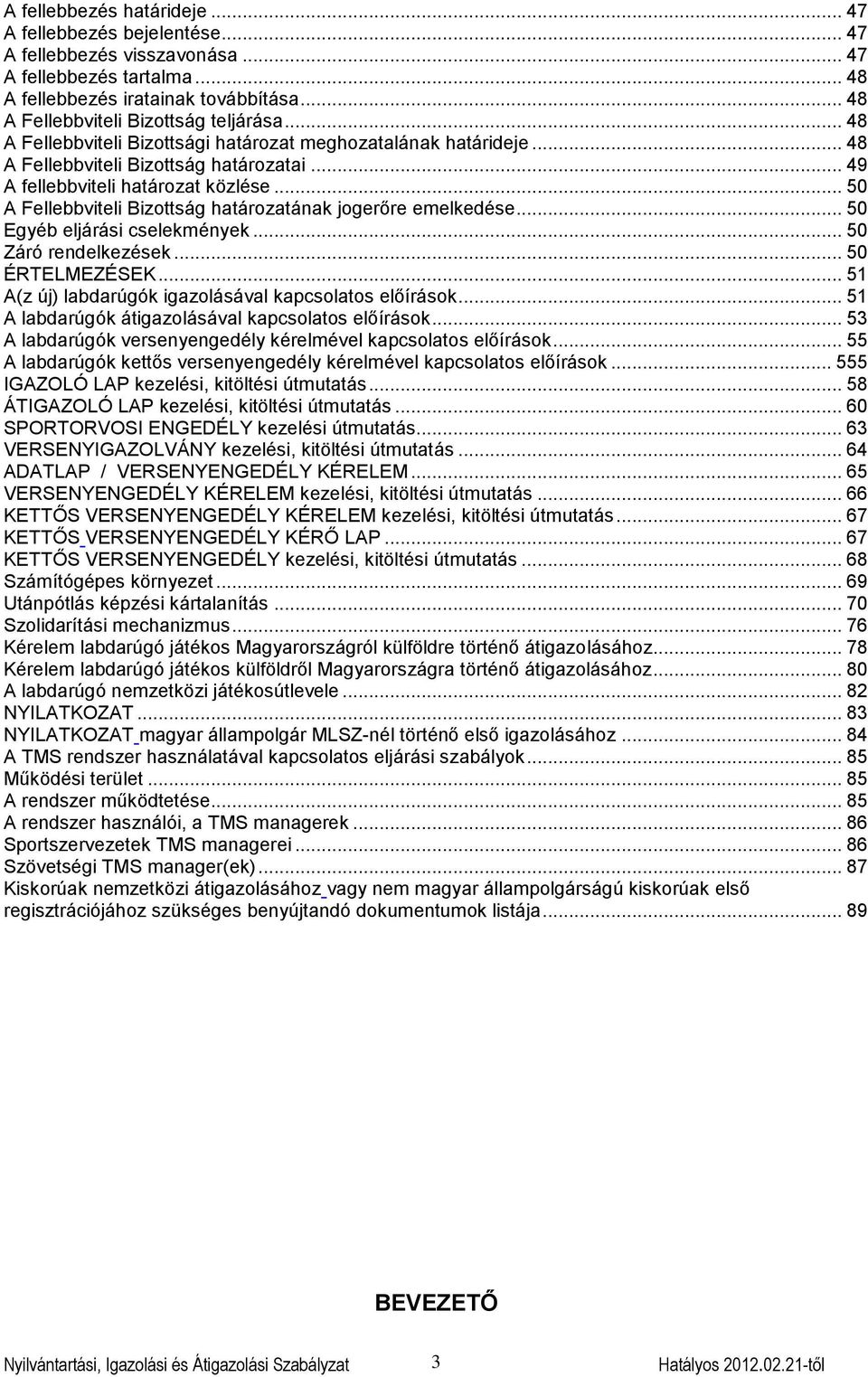 .. 50 A Fellebbviteli Bizottság határozatának jogerőre emelkedése... 50 Egyéb eljárási cselekmények... 50 Záró rendelkezések... 50 ÉRTELMEZÉSEK.