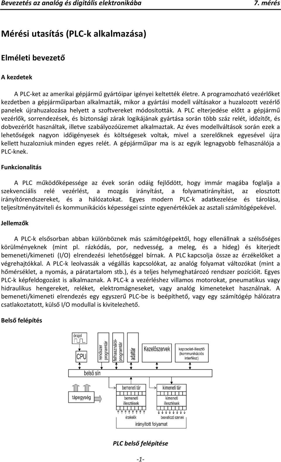 A PLC elterjedése előtt a gépjármű vezérlők, sorrendezések, és biztonsági zárak logikájának gyártása során több száz relét, időzítőt, és dobvezérlőt használtak, illetve szabályozóüzemet alkalmaztak.