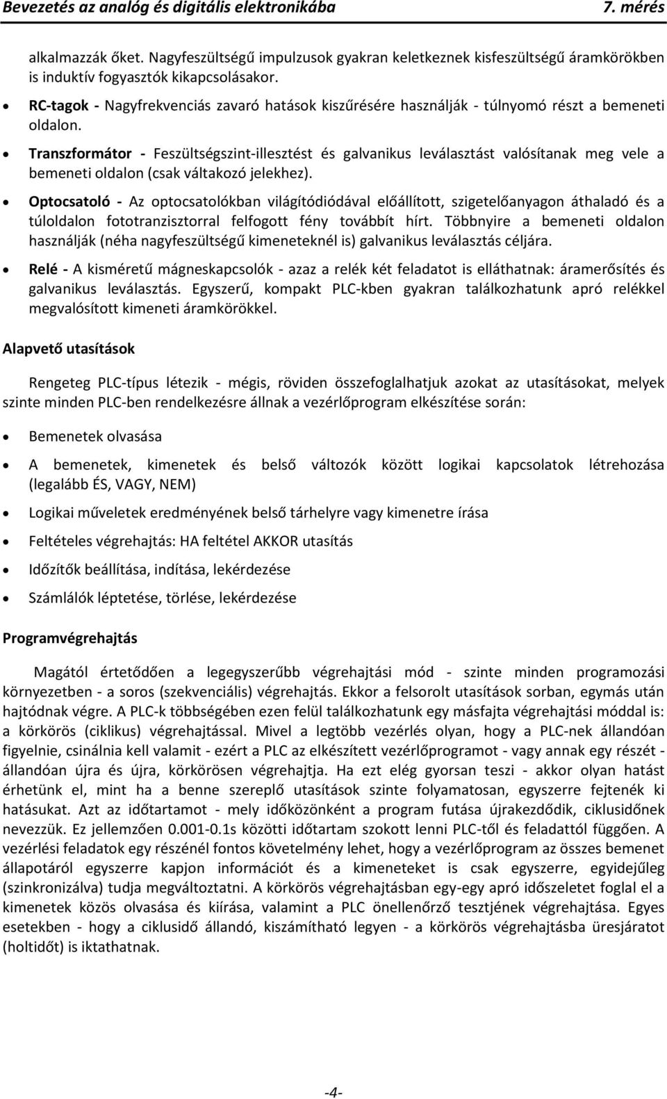 Transzformátor - Feszültségszint-illesztést és galvanikus leválasztást valósítanak meg vele a bemeneti oldalon (csak váltakozó jelekhez).