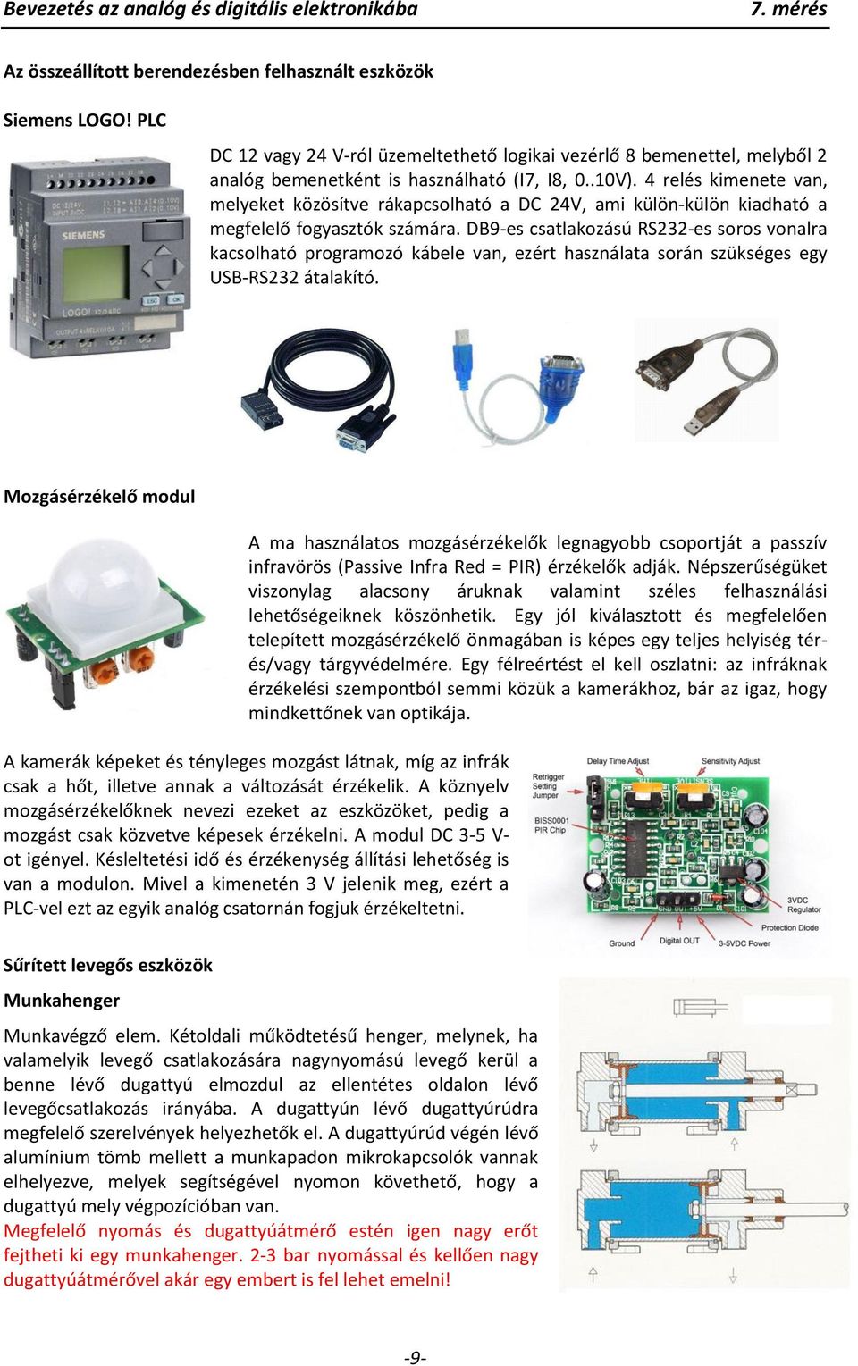 DB9-es csatlakozású RS232-es soros vonalra kacsolható programozó kábele van, ezért használata során szükséges egy USB-RS232 átalakító.
