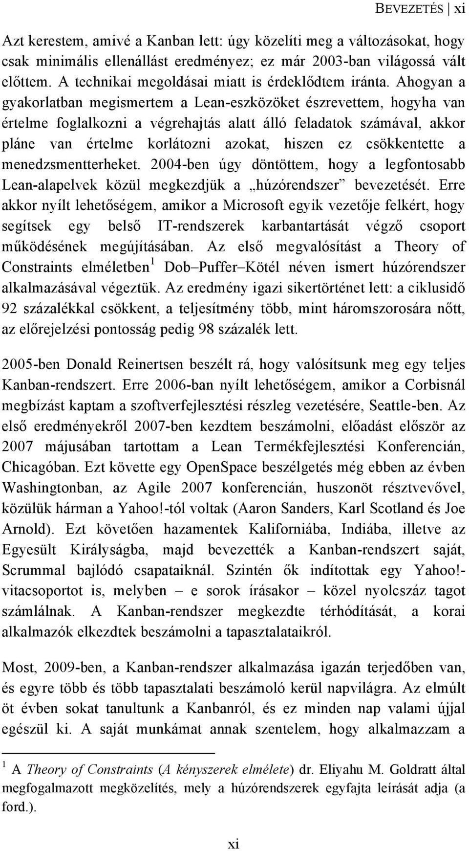 Ahogyan a gyakorlatban megismertem a Lean-eszközöket észrevettem, hogyha van értelme foglalkozni a végrehajtás alatt álló feladatok számával, akkor pláne van értelme korlátozni azokat, hiszen ez