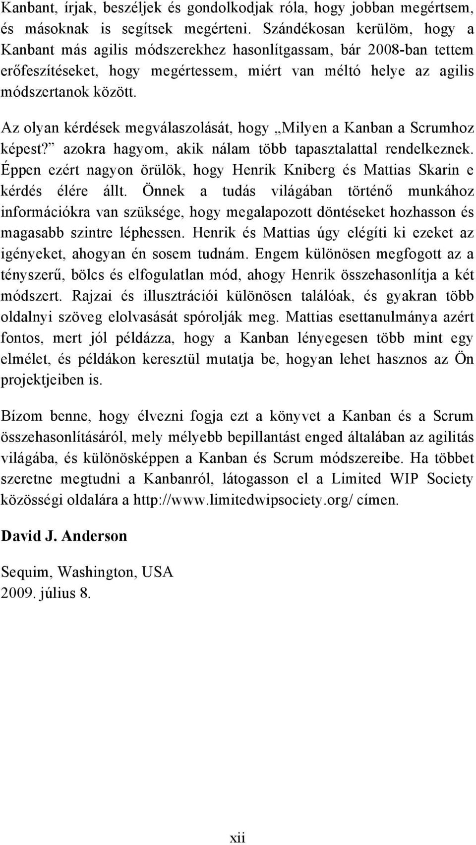 Az olyan kérdések megválaszolását, hogy Milyen a Kanban a Scrumhoz képest? azokra hagyom, akik nálam több tapasztalattal rendelkeznek.