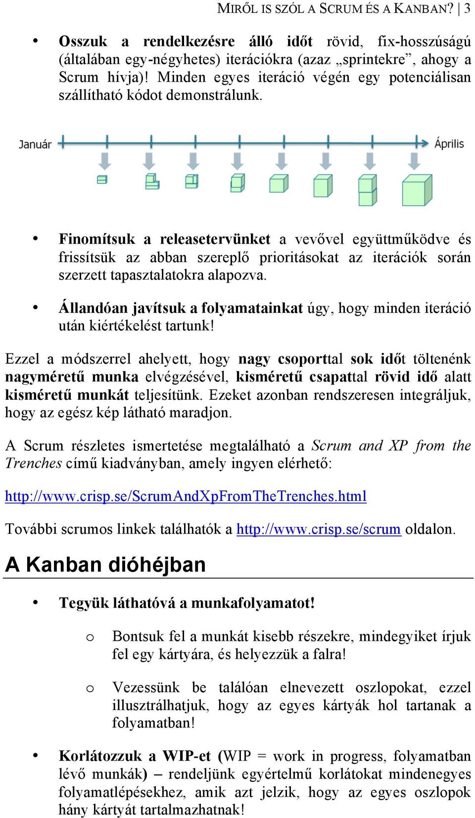 prioritásokat az iterációk során szerzett tapasztalatokra alapozva. Állandóan javítsuk a folyamatainkat úgy, hogy minden iteráció után kiértékelést tartunk!