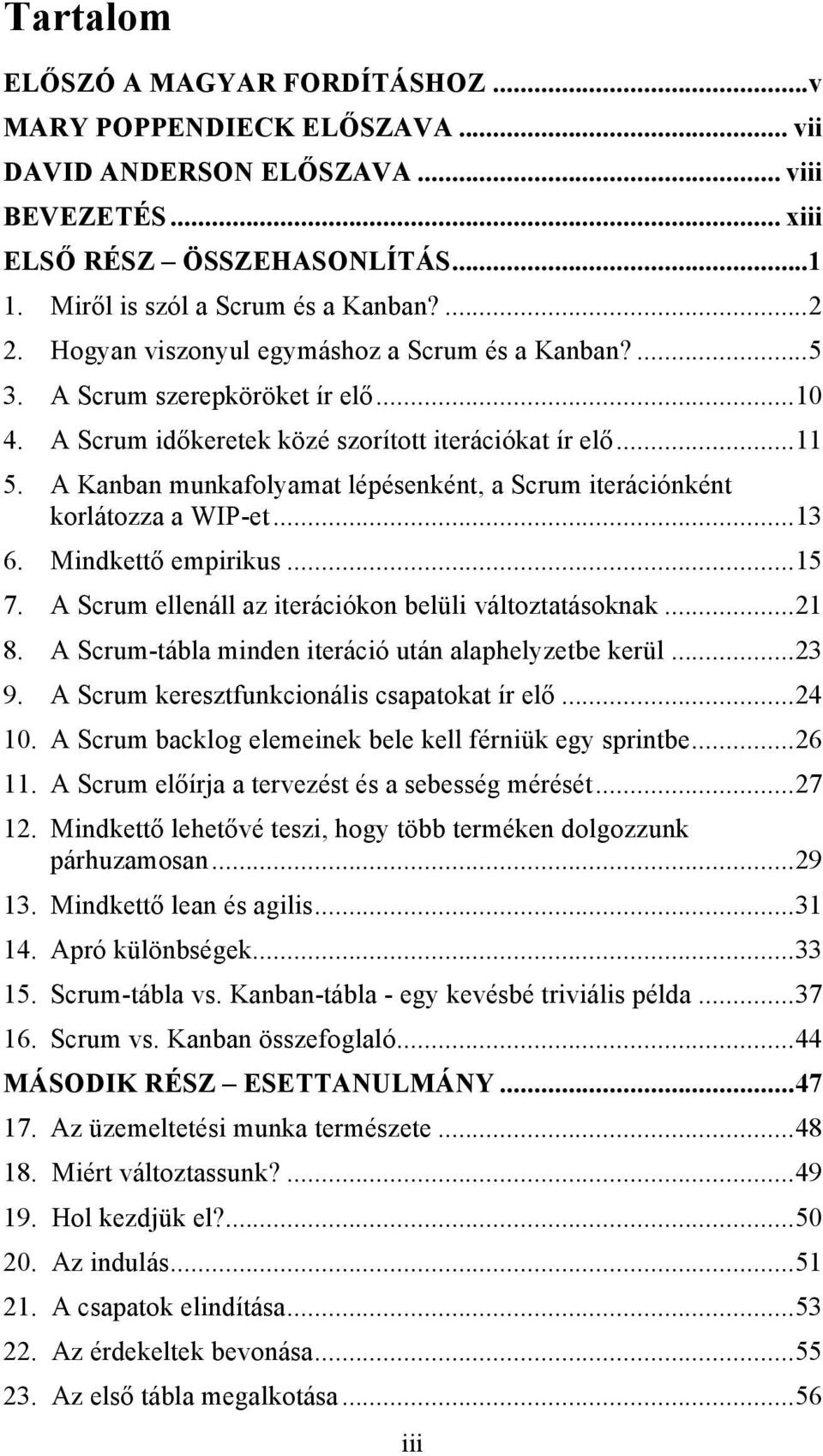 A Kanban munkafolyamat lépésenként, a Scrum iterációnként korlátozza a WIP-et...13 6. Mindkett! empirikus...15 7. A Scrum ellenáll az iterációkon belüli változtatásoknak...21 8.