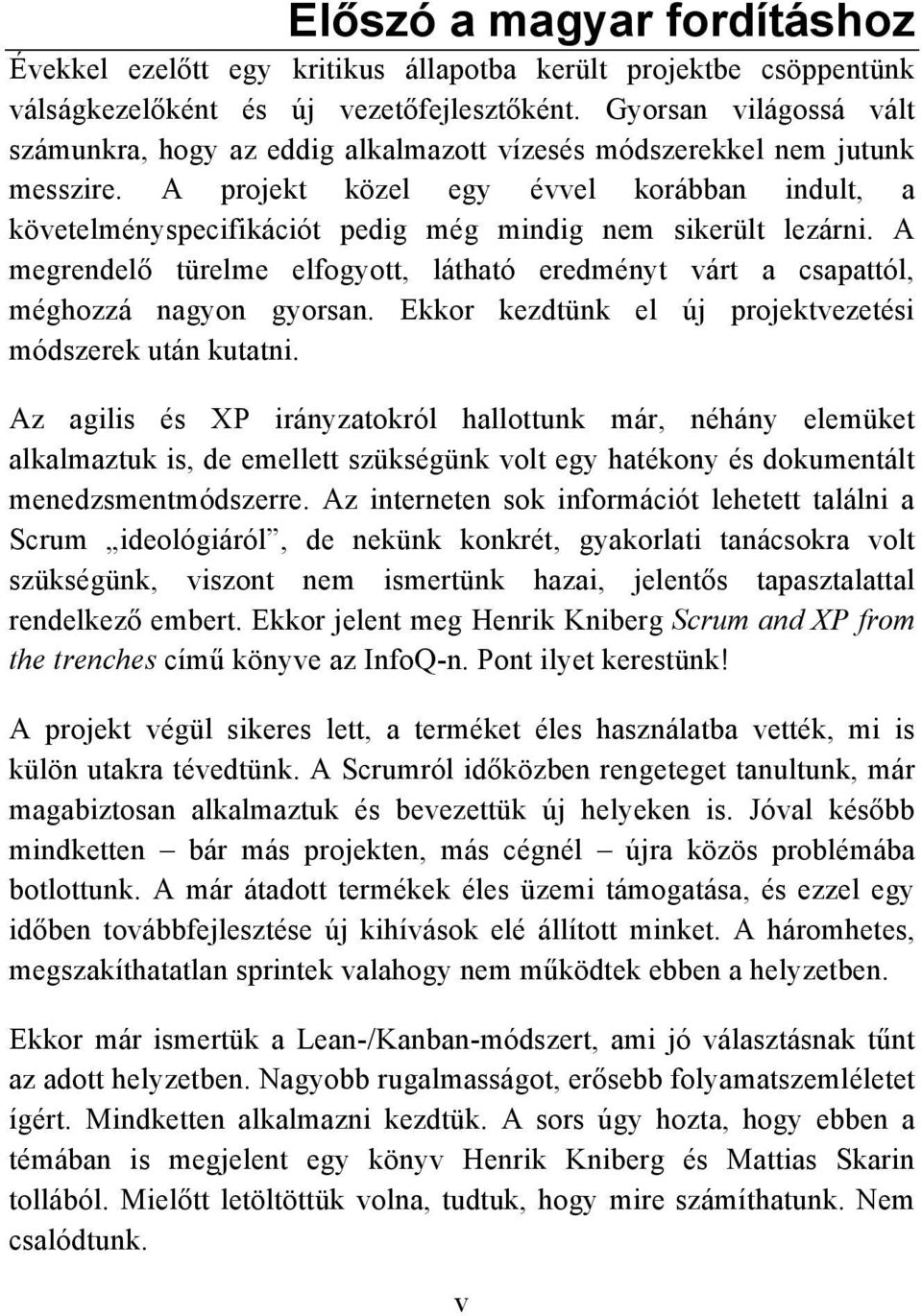 A projekt közel egy évvel korábban indult, a követelményspecifikációt pedig még mindig nem sikerült lezárni. A megrendel!