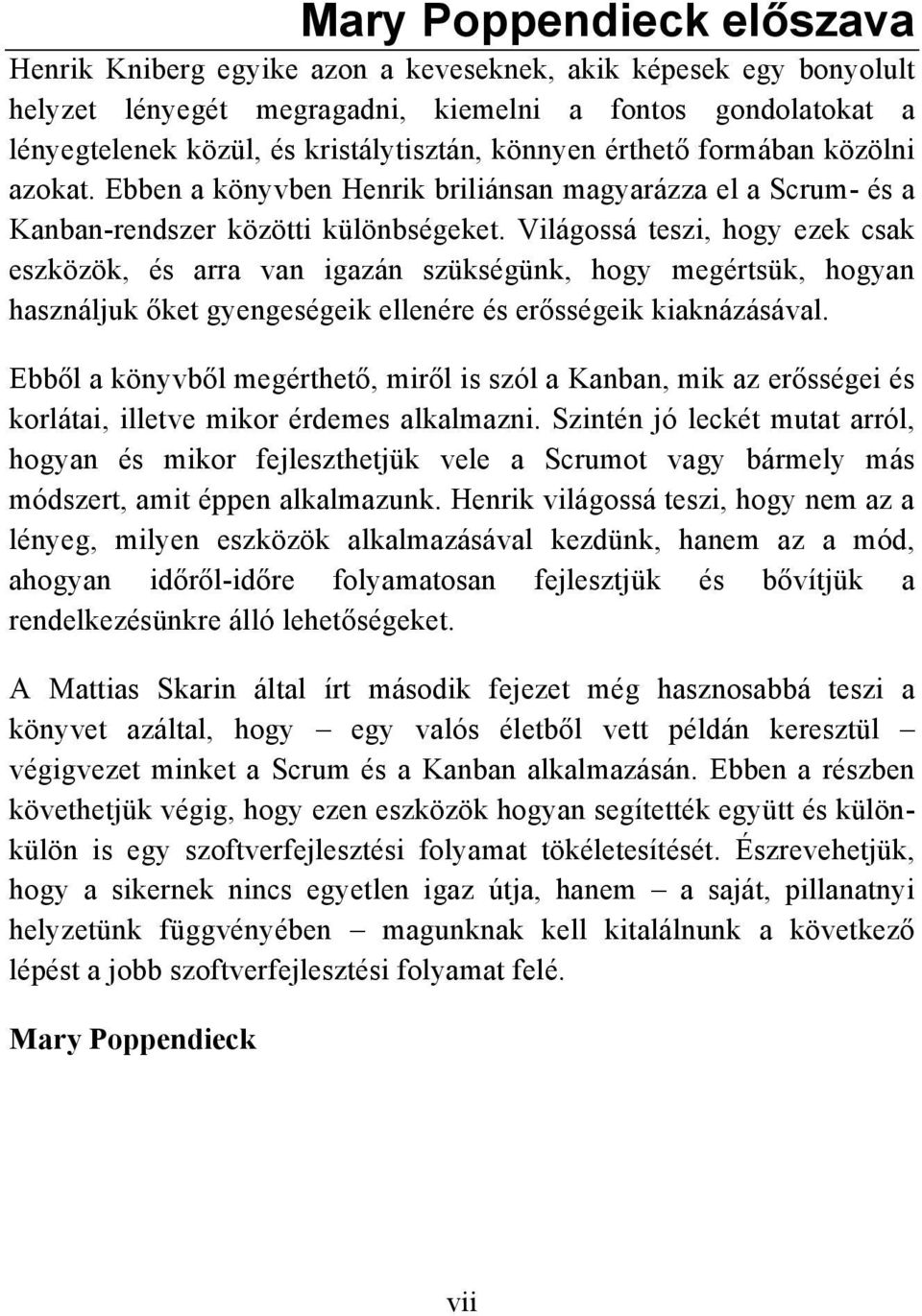 formában közölni azokat. Ebben a könyvben Henrik briliánsan magyarázza el a Scrum- és a Kanban-rendszer közötti különbségeket.