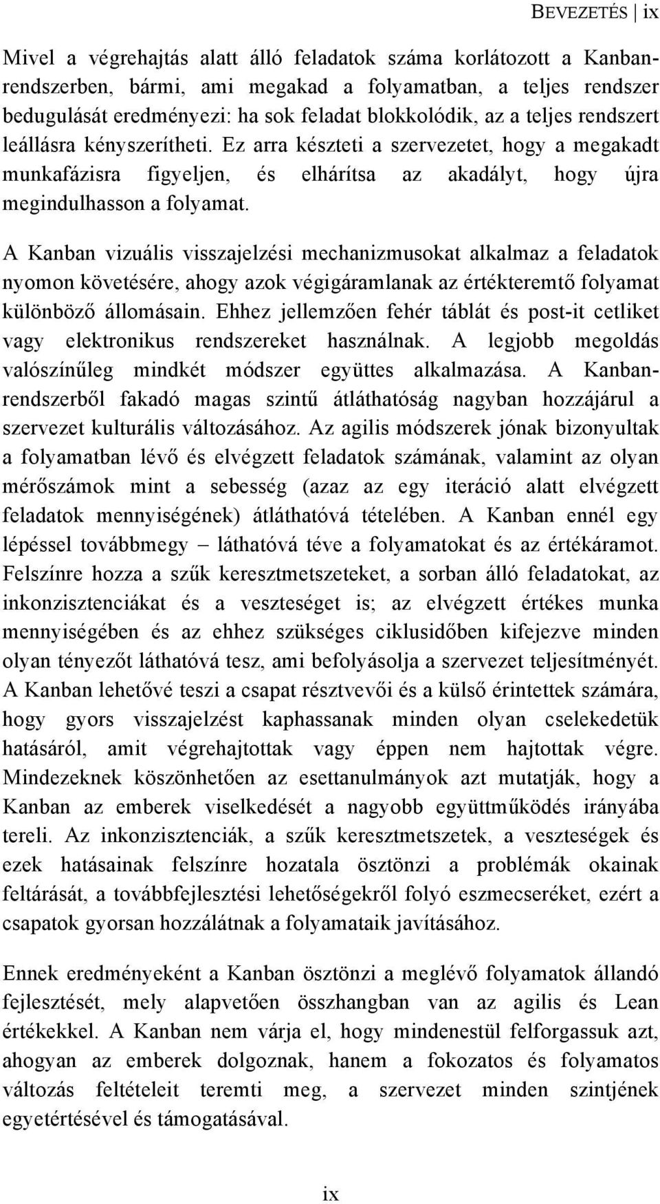 A Kanban vizuális visszajelzési mechanizmusokat alkalmaz a feladatok nyomon követésére, ahogy azok végigáramlanak az értékteremt! folyamat különböz! állomásain. Ehhez jellemz!