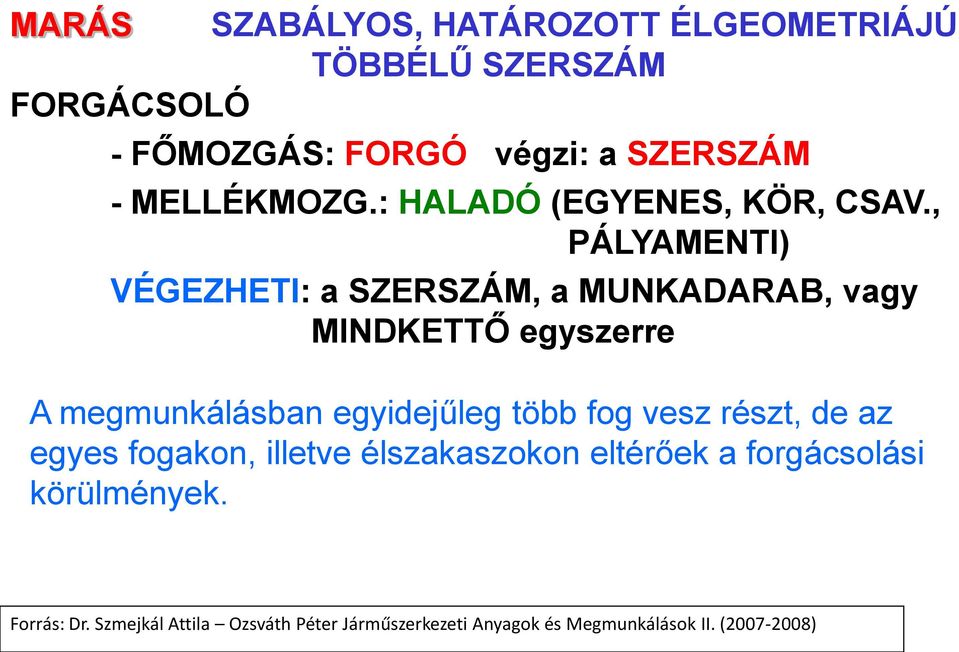 , PÁLYAMENTI) VÉGEZHETI: a SZERSZÁM, a MUNKADARAB, vagy MINDKETTŐ egyszerre A megmunkálásban egyidejűleg több