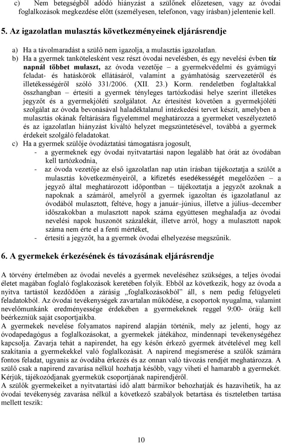 b) Ha a gyermek tankötelesként vesz részt óvodai nevelésben, és egy nevelési évben tíz napnál többet mulaszt, az óvoda vezetője a gyermekvédelmi és gyámügyi feladat- és hatáskörök ellátásáról,