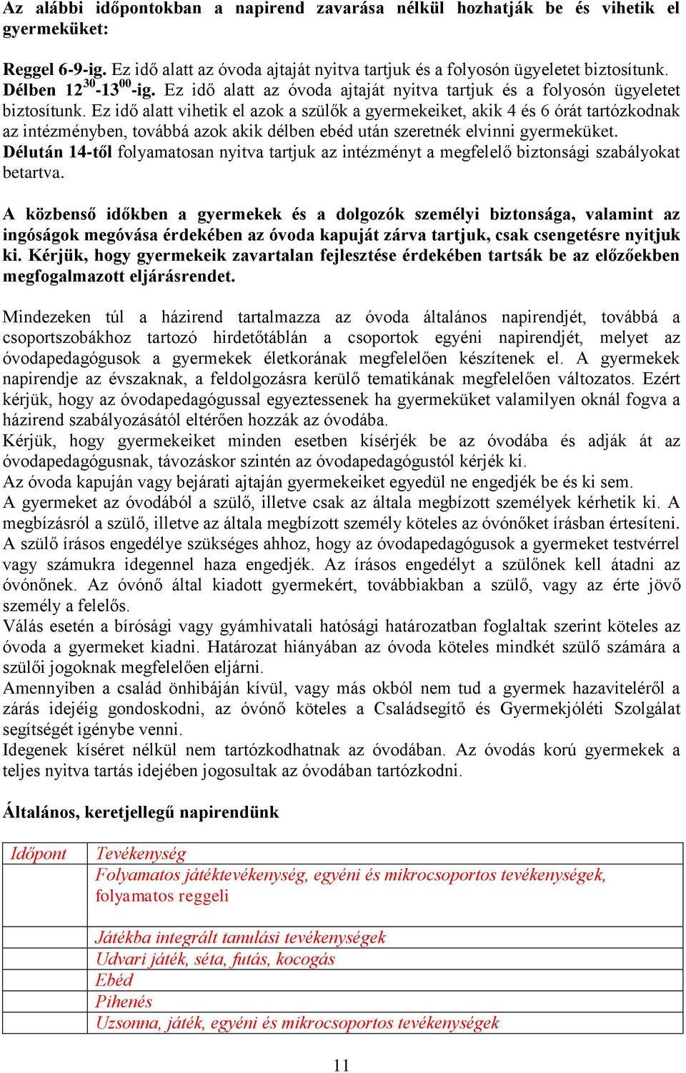 Ez idő alatt vihetik el azok a szülők a gyermekeiket, akik 4 és 6 órát tartózkodnak az intézményben, továbbá azok akik délben ebéd után szeretnék elvinni gyermeküket.