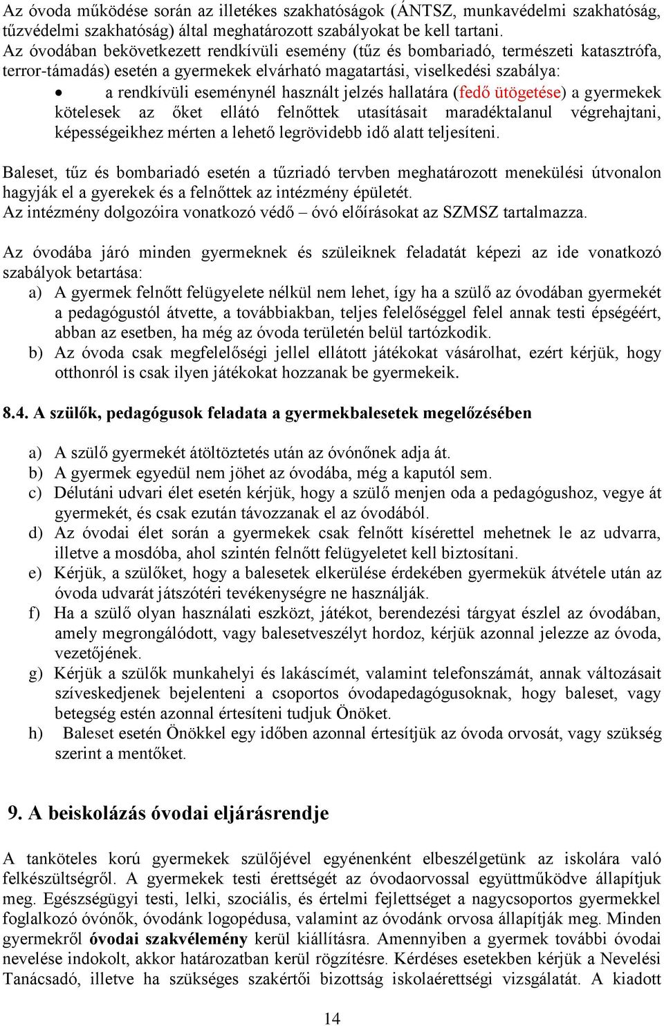 használt jelzés hallatára (fedő ütögetése) a gyermekek kötelesek az őket ellátó felnőttek utasításait maradéktalanul végrehajtani, képességeikhez mérten a lehető legrövidebb idő alatt teljesíteni.