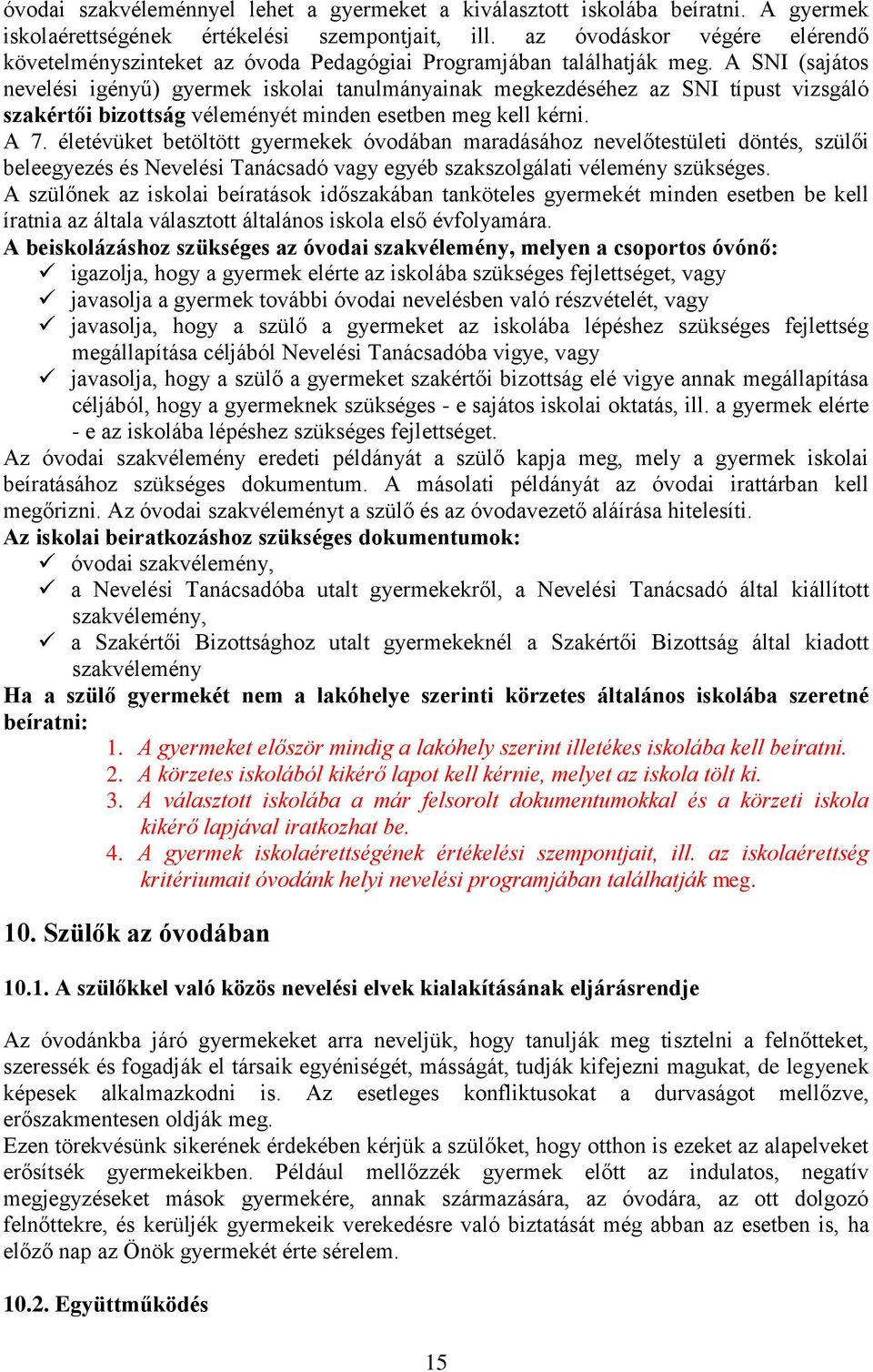 A SNI (sajátos nevelési igényű) gyermek iskolai tanulmányainak megkezdéséhez az SNI típust vizsgáló szakértői bizottság véleményét minden esetben meg kell kérni. A 7.