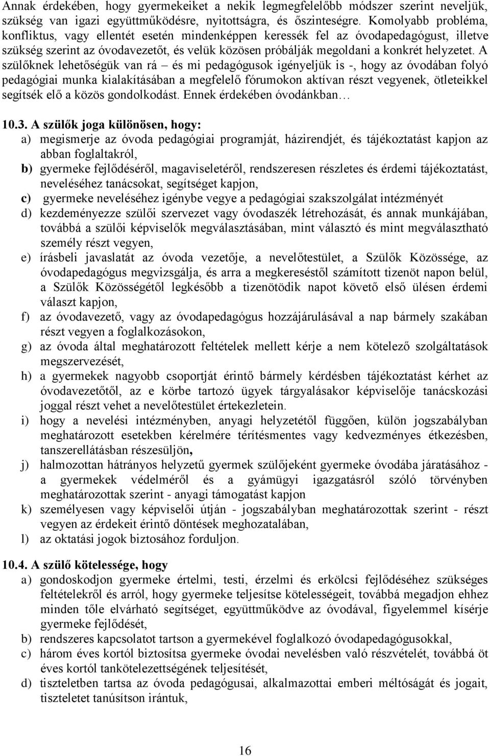 A szülőknek lehetőségük van rá és mi pedagógusok igényeljük is -, hogy az óvodában folyó pedagógiai munka kialakításában a megfelelő fórumokon aktívan részt vegyenek, ötleteikkel segítsék elő a közös