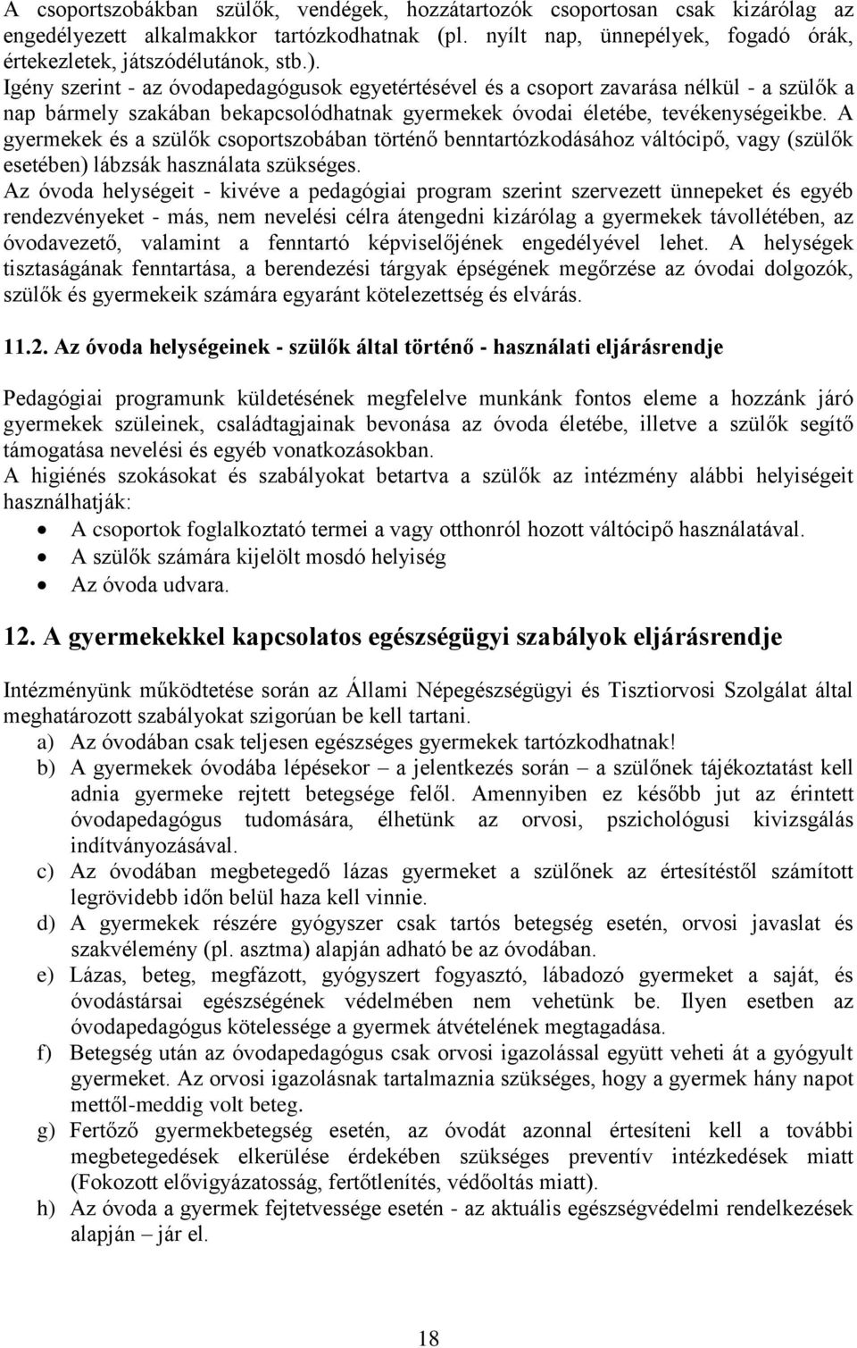 A gyermekek és a szülők csoportszobában történő benntartózkodásához váltócipő, vagy (szülők esetében) lábzsák használata szükséges.