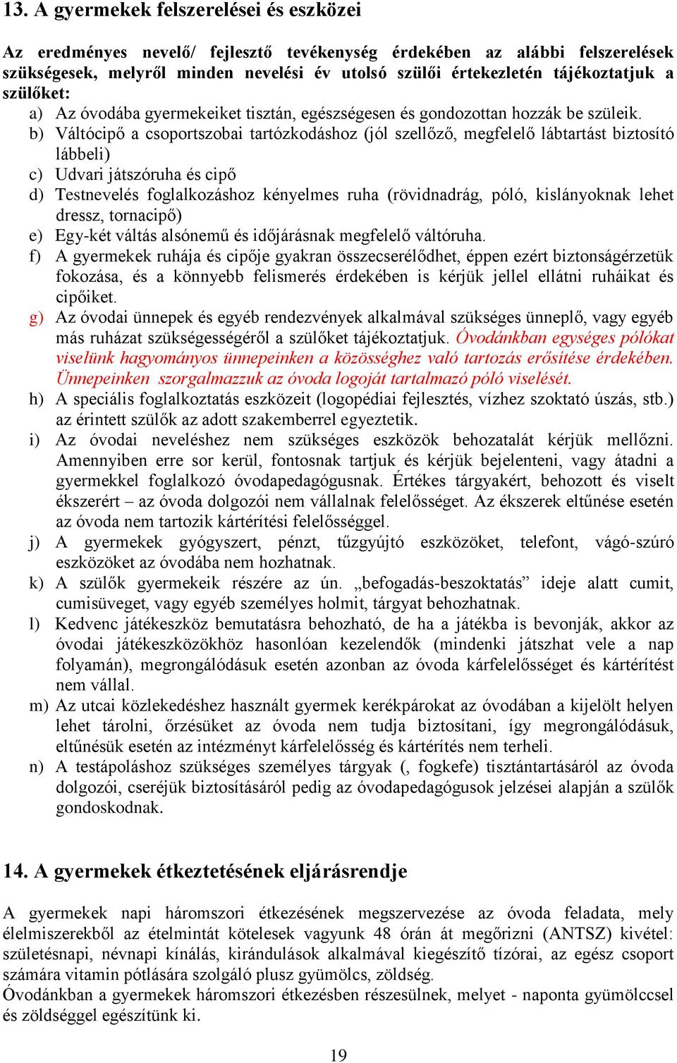 b) Váltócipő a csoportszobai tartózkodáshoz (jól szellőző, megfelelő lábtartást biztosító lábbeli) c) Udvari játszóruha és cipő d) Testnevelés foglalkozáshoz kényelmes ruha (rövidnadrág, póló,
