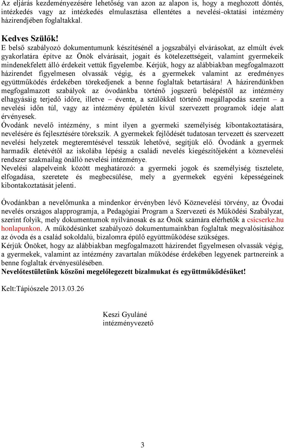 E belső szabályozó dokumentumunk készítésénél a jogszabályi elvárásokat, az elmúlt évek gyakorlatára építve az Önök elvárásait, jogait és kötelezettségeit, valamint gyermekeik mindenekfelett álló