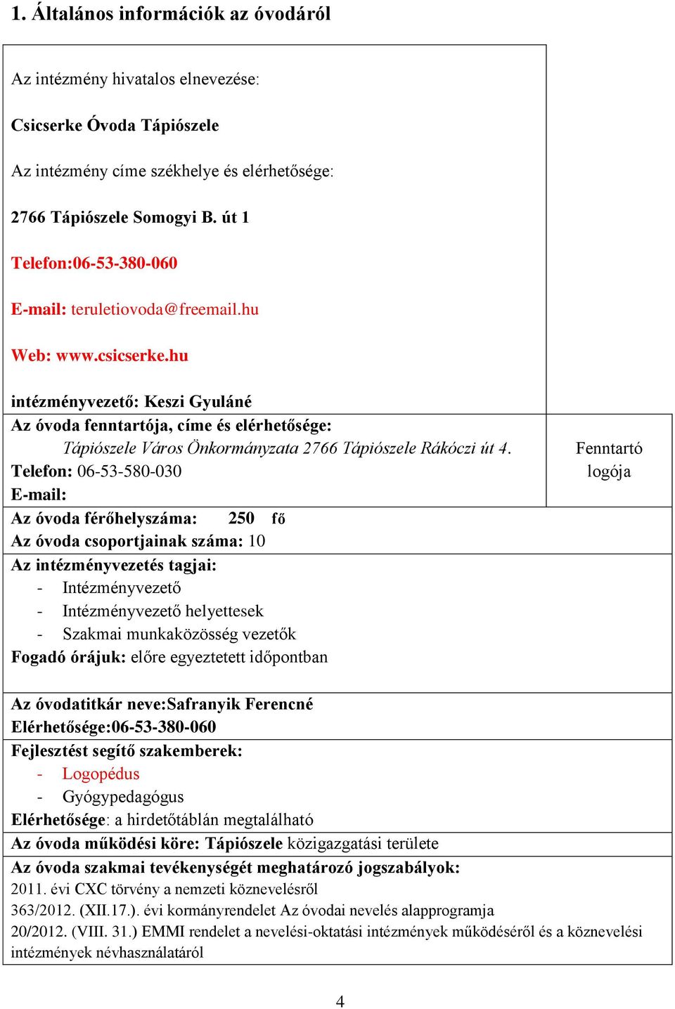 hu intézményvezető: Keszi Gyuláné Az óvoda fenntartója, címe és elérhetősége: Tápiószele Város Önkormányzata 2766 Tápiószele Rákóczi út 4.