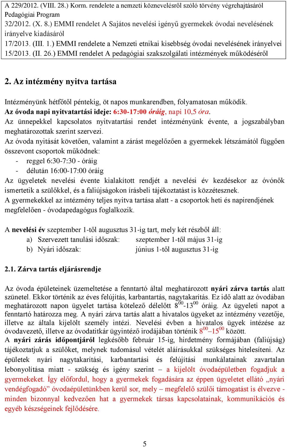 ) EMMI rendelet A pedagógiai szakszolgálati intézmények működéséről 2. Az intézmény nyitva tartása Intézményünk hétfőtől péntekig, öt napos munkarendben, folyamatosan működik.