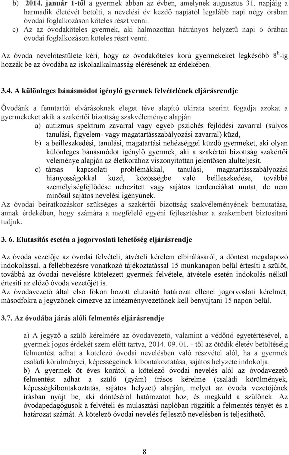 c) Az az óvodaköteles gyermek, aki halmozottan hátrányos helyzetű napi 6 órában óvodai foglalkozáson köteles részt venni.