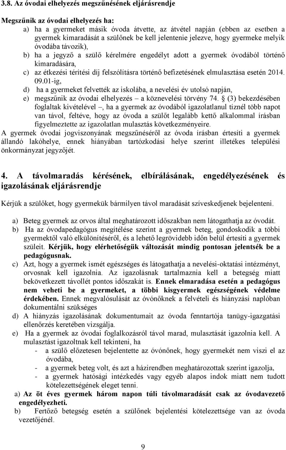 történő befizetésének elmulasztása esetén 2014. 09.01-ig, d) ha a gyermeket felvették az iskolába, a nevelési év utolsó napján, e) megszűnik az óvodai elhelyezés a köznevelési törvény 74.