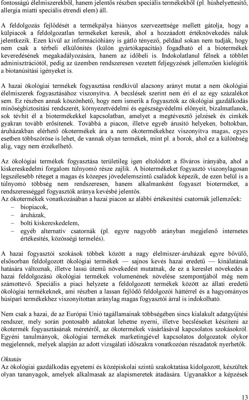 Ezen kívül az információhiány is gátló tényező, például sokan nem tudják, hogy nem csak a térbeli elkülönítés (külön gyártókapacitás) fogadható el a biotermékek keveredésének megakadályozására, hanem