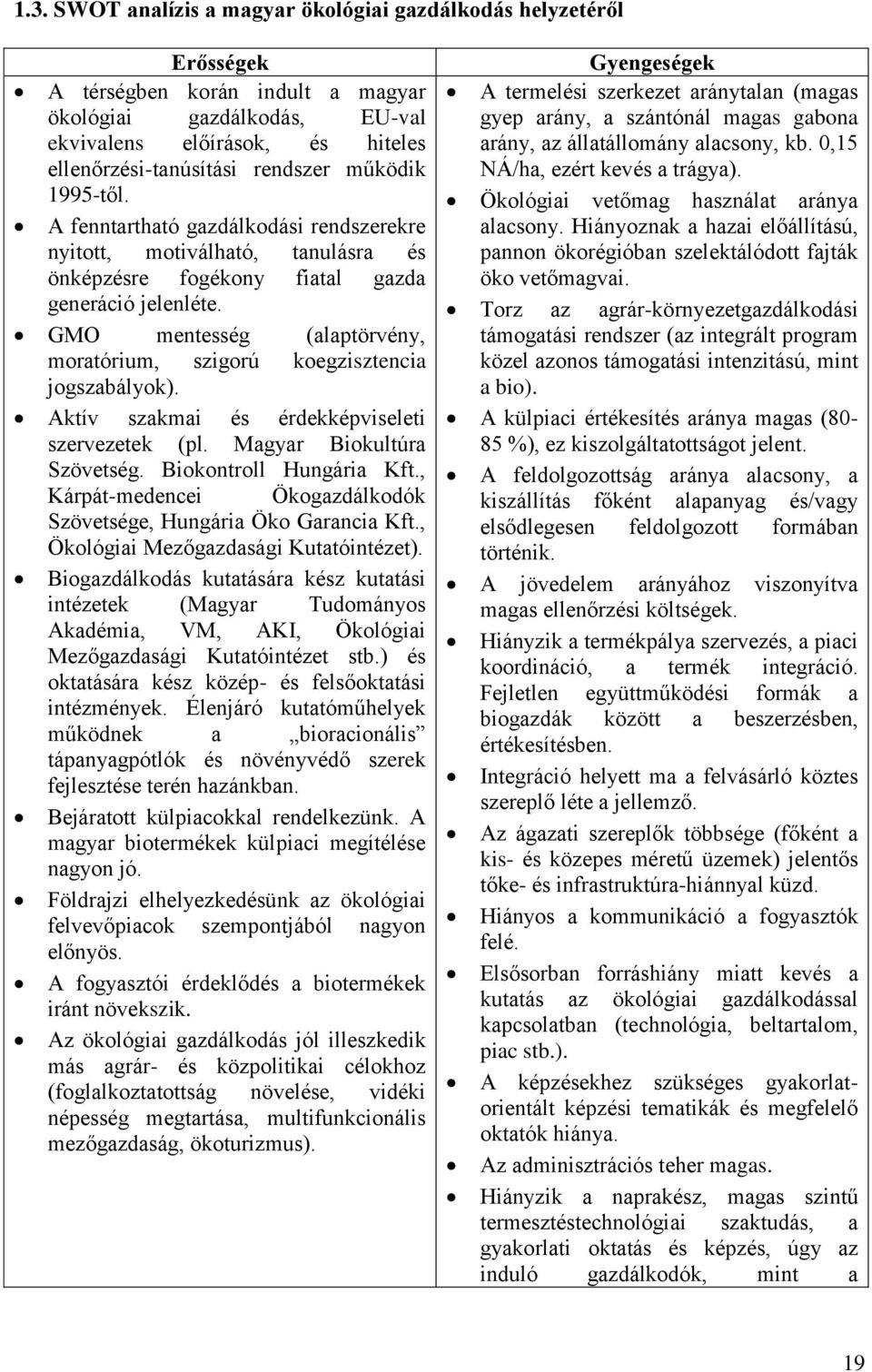 GMO mentesség (alaptörvény, moratórium, szigorú koegzisztencia jogszabályok). Aktív szakmai és érdekképviseleti szervezetek (pl. Magyar Biokultúra Szövetség. Biokontroll Hungária Kft.