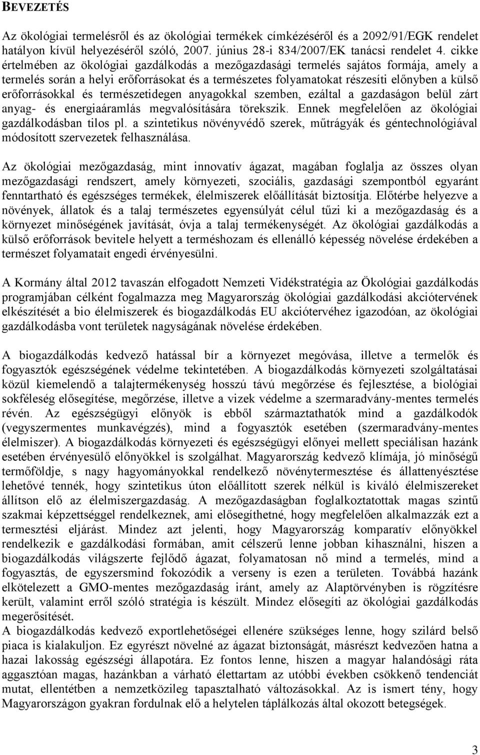 erőforrásokkal és természetidegen anyagokkal szemben, ezáltal a gazdaságon belül zárt anyag- és energiaáramlás megvalósítására törekszik. Ennek megfelelően az ökológiai gazdálkodásban tilos pl.