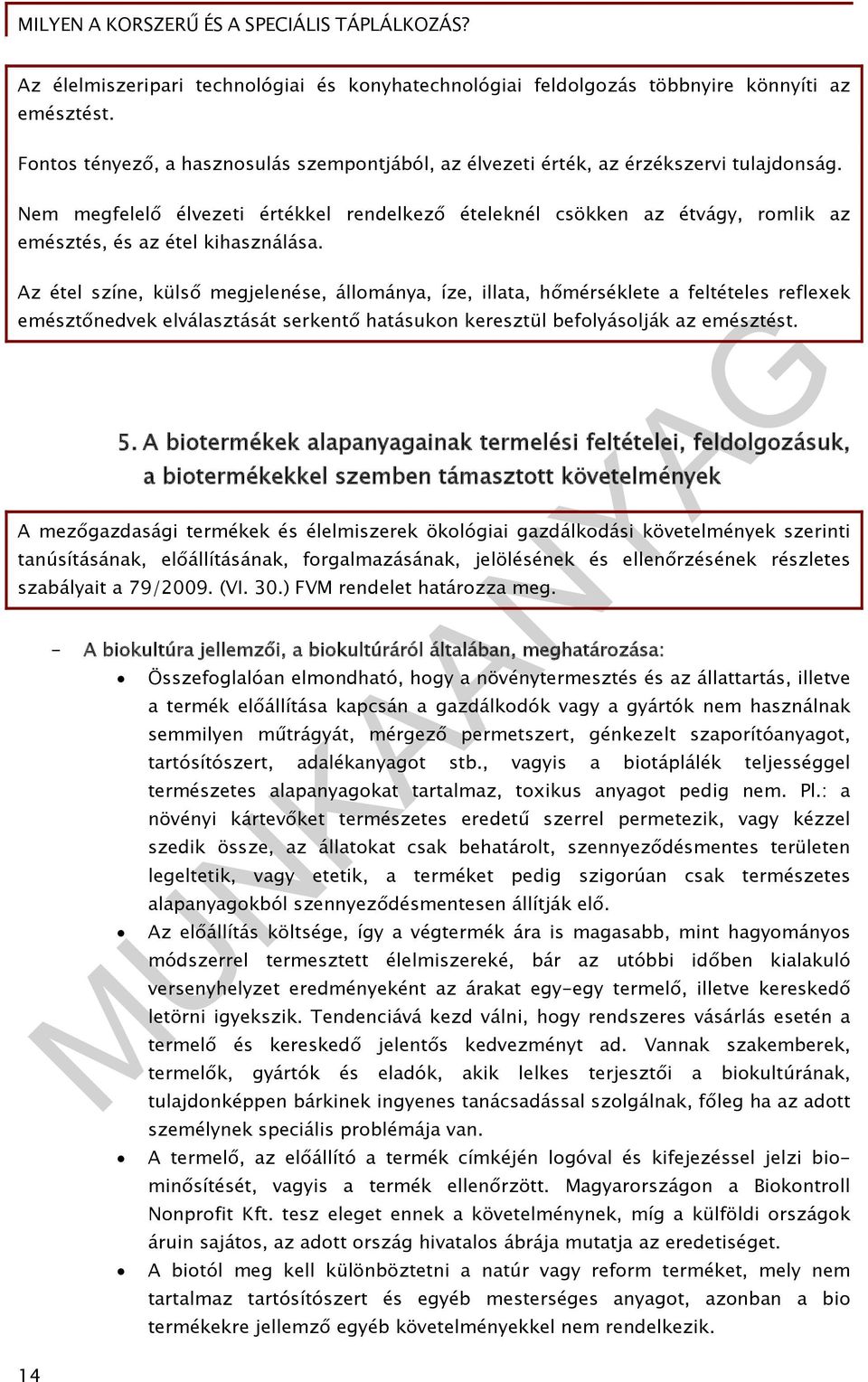 Az étel színe, külső megjelenése, állománya, íze, illata, hőmérséklete a feltételes reflexek emésztőnedvek elválasztását serkentő hatásukon keresztül befolyásolják az emésztést. 5.