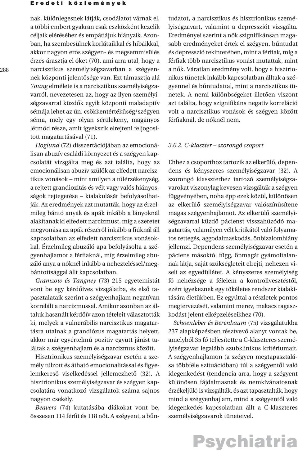 központi jelentôsége van. Ezt támasztja alá Young elmélete is a narcisztikus személyiségzavarról, nevezetesen az, hogy az ilyen személyiségzavarral küzdôk egyik központi maladaptív sémája lehet az ún.