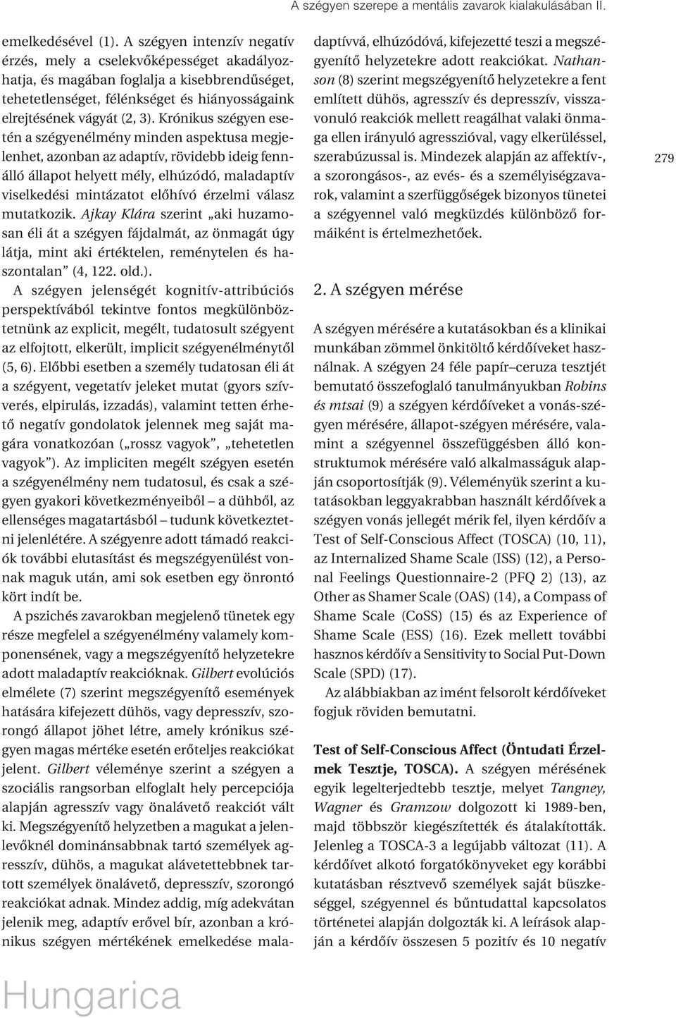 Krónikus szégyen esetén a szégyenélmény minden aspektusa megjelenhet, azonban az adaptív, rövidebb ideig fennálló állapot helyett mély, elhúzódó, maladaptív viselkedési mintázatot elôhívó érzelmi