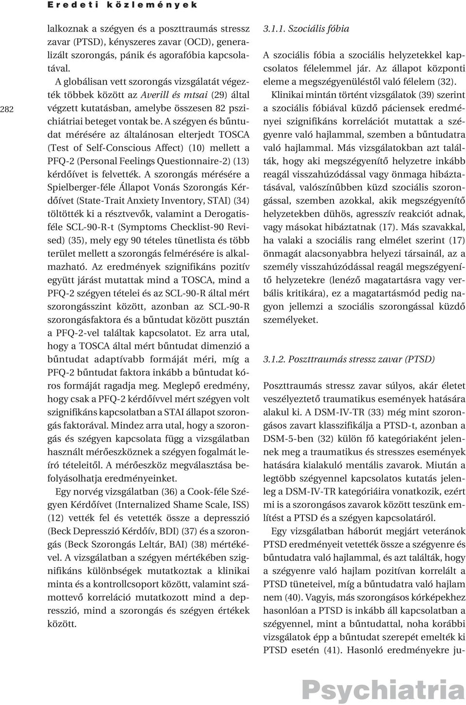 A szégyen és bûntudat mérésére az általánosan elterjedt TOSCA (Test of Self-Conscious Affect) (10) mellett a PFQ-2 (Personal Feelings Questionnaire-2) (13) kérdôívet is felvették.