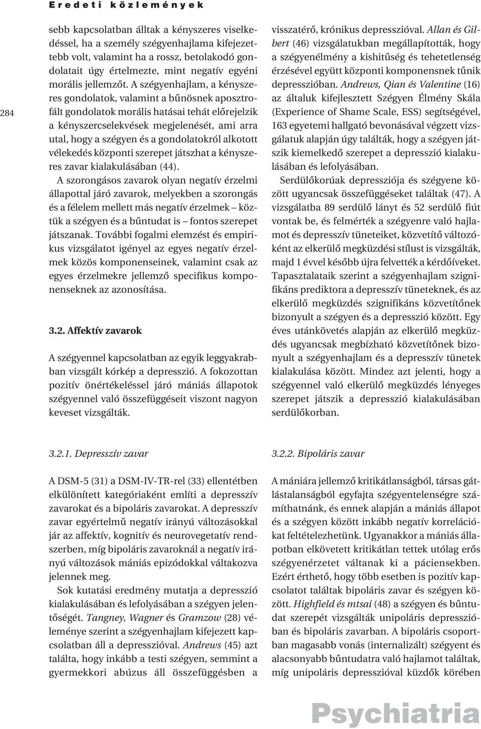 A szégyenhajlam, a kényszeres gondolatok, valamint a bûnösnek aposztrofált gondolatok morális hatásai tehát elôrejelzik a kényszercselekvések megjelenését, ami arra utal, hogy a szégyen és a
