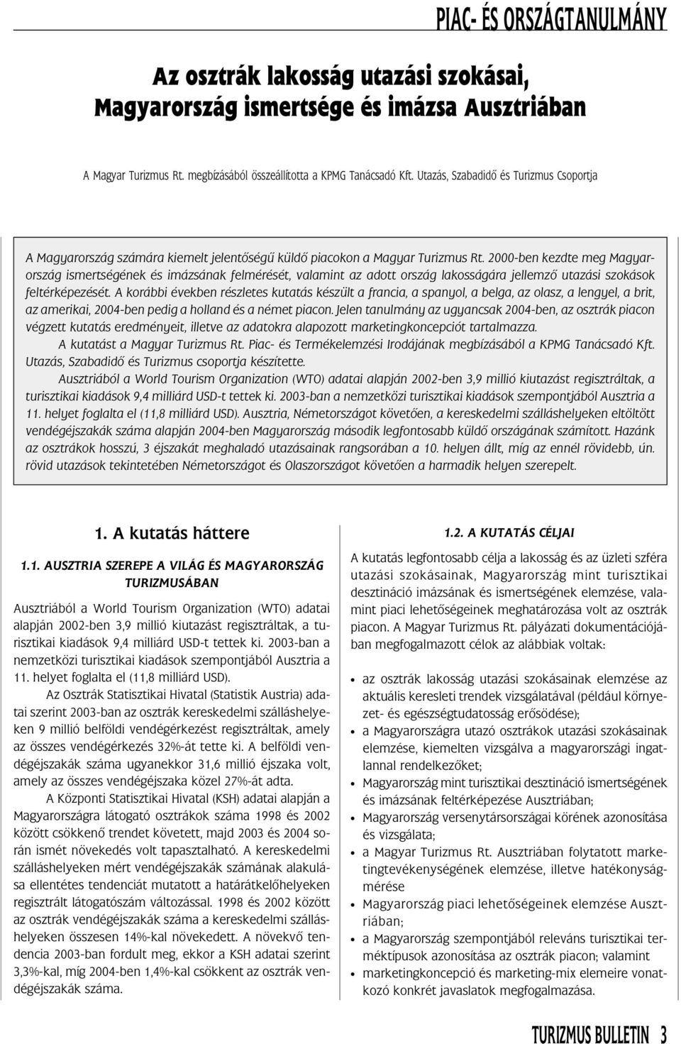 2000-ben kezdte meg Magyarország ismertségének és imázsának felmérését, valamint az adott ország lakosságára jellemzõ utazási szokások feltérképezését.