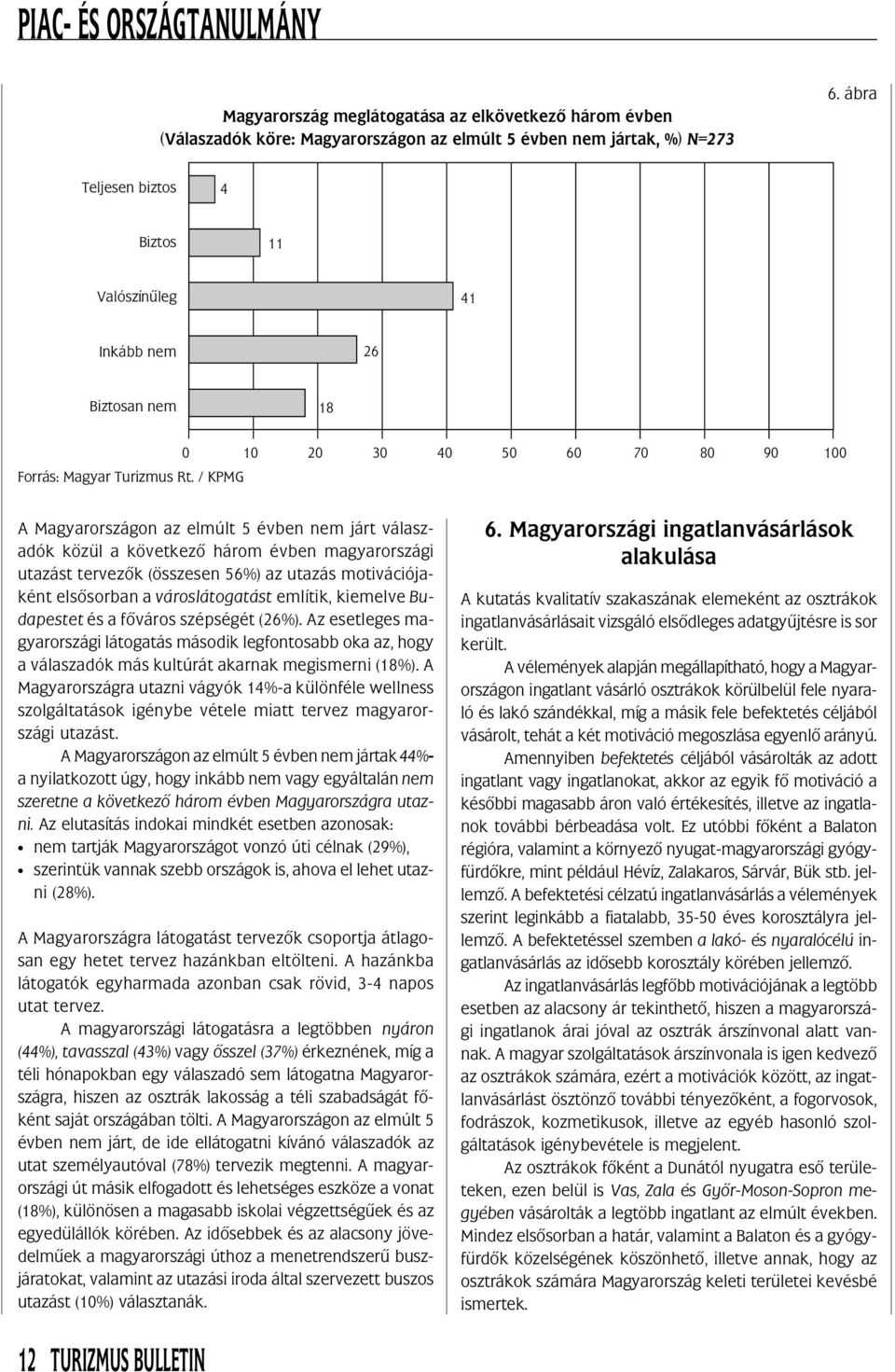 magyarországi utazást tervezõk (összesen 56%) az utazás motivációjaként elsõsorban a városlátogatást említik, kiemelve Budapestet és a fõváros szépségét (26%).