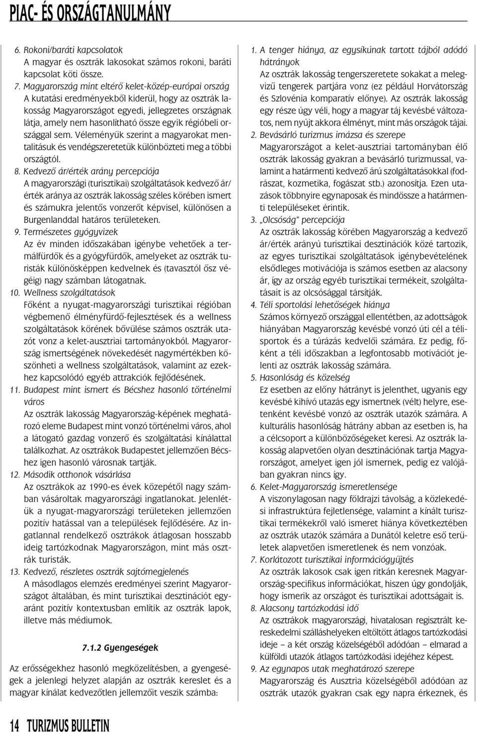 régióbeli országgal sem. Véleményük szerint a magyarokat mentalitásuk és vendégszeretetük különbözteti meg a többi országtól. 8.