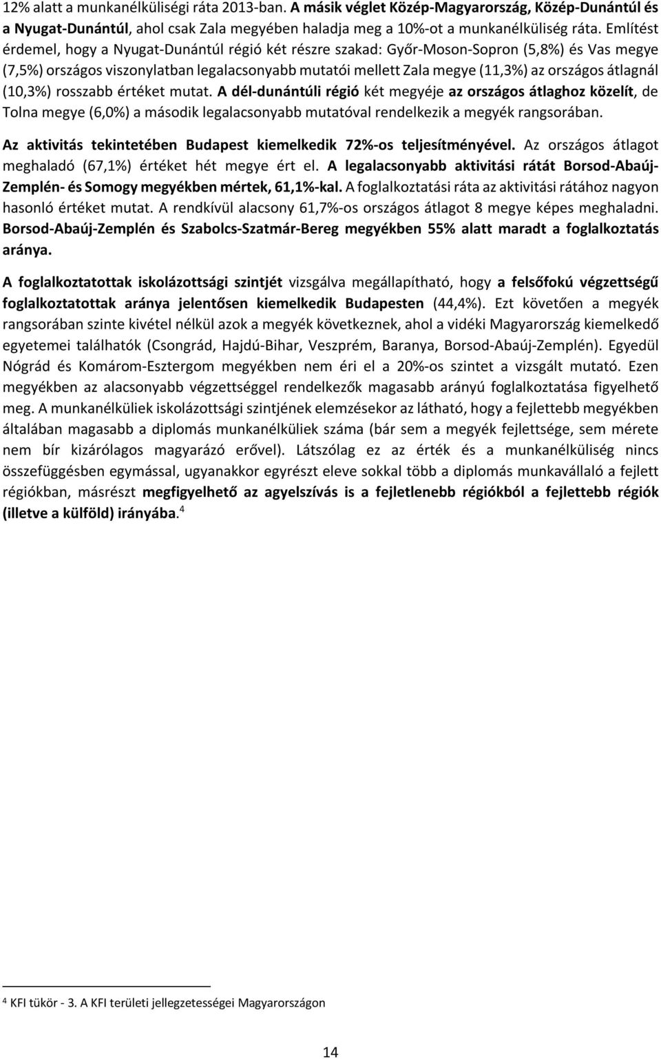 átlagnál (10,3%) rosszabb értéket mutat. A dél-dunántúli régió két megyéje az országos átlaghoz közelít, de Tolna megye (6,0%) a második legalacsonyabb mutatóval rendelkezik a megyék rangsorában.