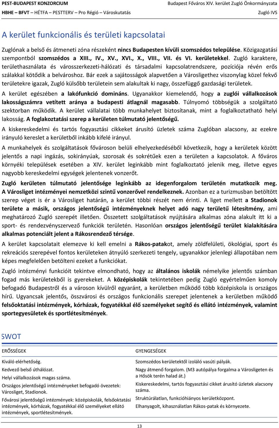 Bár ezek a sajátosságok alapvetően a Városligethez viszonylag közel fekvő területekre igazak, Zugló külsőbb területein sem alakultak ki nagy, összefüggő gazdasági területek.