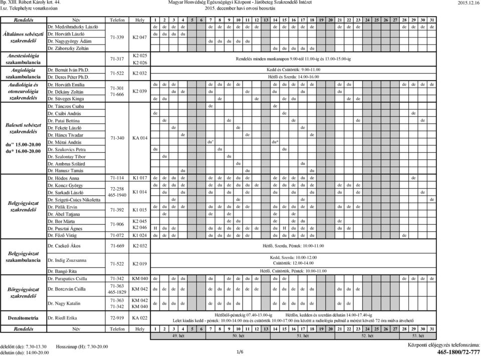 D. K2 025 K2 026 Dr. Horváth Emília 71-301 Dr. Dékány Zoltán K2 039 71-666 Dr. Süveges Kinga Dr. Tánczos Csaba Dr. Csábi András Dr. Patai Bettina Dr. Fekete László Dr. Háncs Tivadar 71-340 KA 014 Dr.