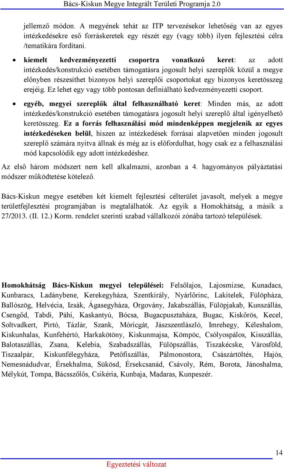 csoportokat egy bizonyos keretösszeg erejéig. Ez lehet egy vagy több pontosan definiálható kedvezményezetti csoport.