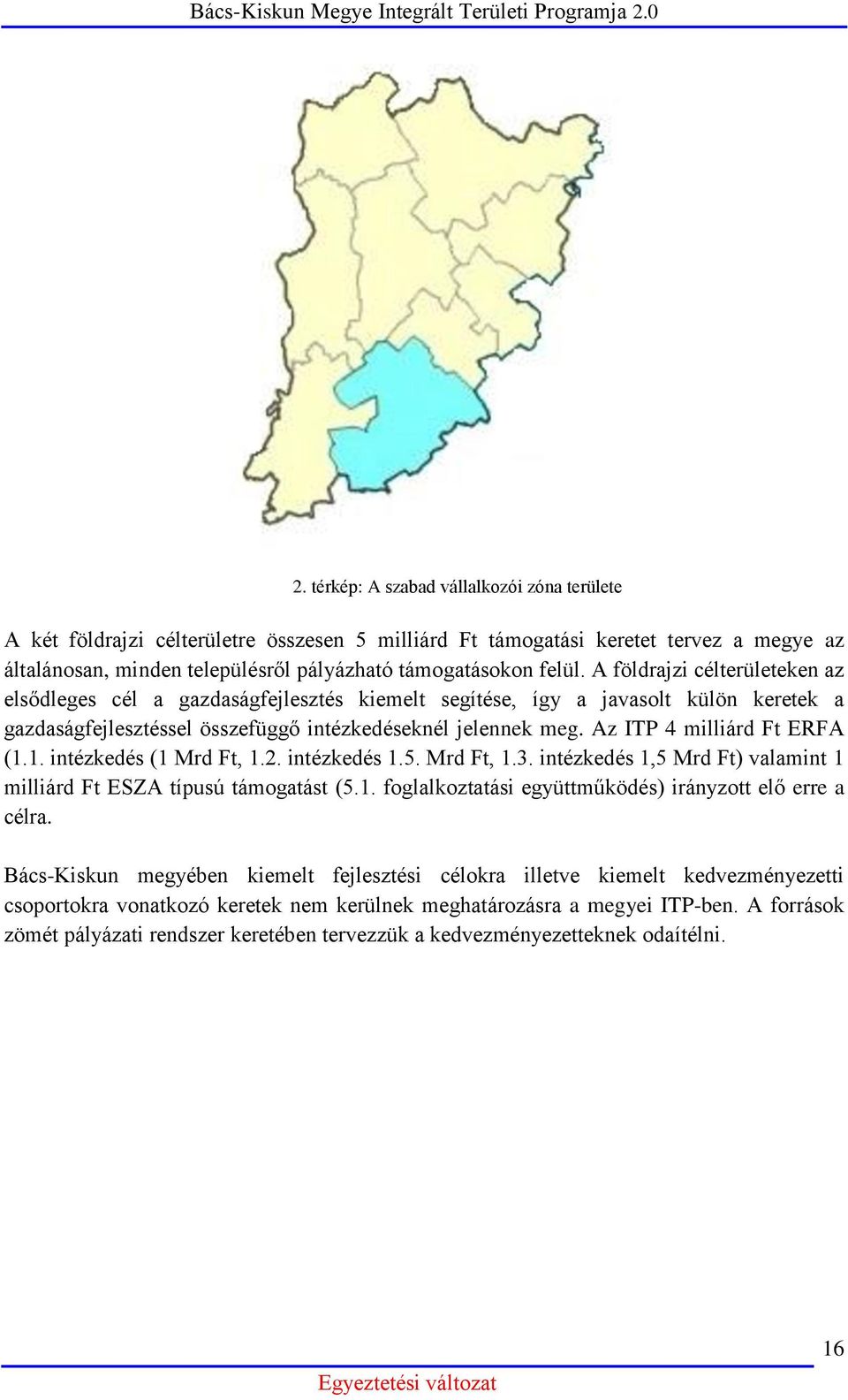 Az ITP 4 milliárd Ft ERFA (1.1. intézkedés (1 Mrd Ft, 1.2. intézkedés 1.5. Mrd Ft, 1.3. intézkedés 1,5 Mrd Ft) valamint 1 milliárd Ft ESZA típusú támogatást (5.1. foglalkoztatási együttműködés) irányzott elő erre a célra.