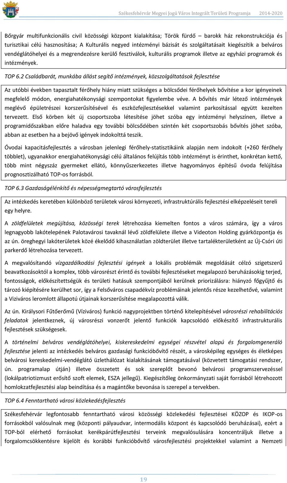 2 Családbarát, munkába állást segítő intézmények, közszolgáltatások fejlesztése Az utóbbi években tapasztalt férőhely hiány miatt szükséges a bölcsődei férőhelyek bővítése a kor igényeinek megfelelő