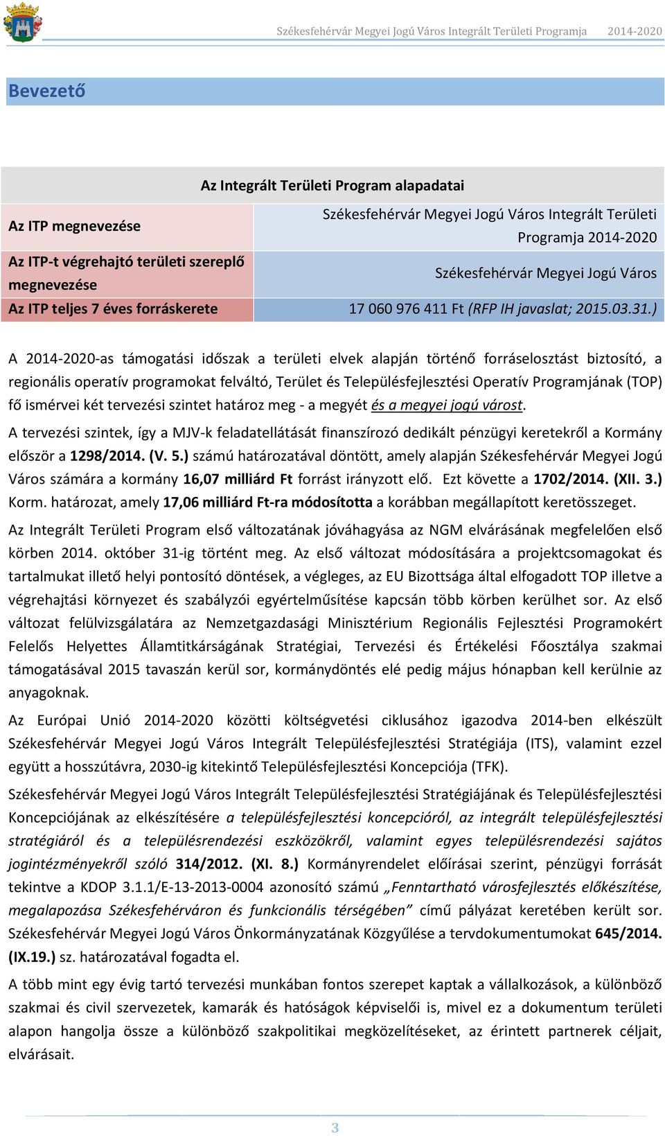 ) A 2014-2020-as támogatási időszak a területi elvek alapján történő forráselosztást biztosító, a regionális operatív programokat felváltó, Terület és Településfejlesztési Operatív Programjának (TOP)