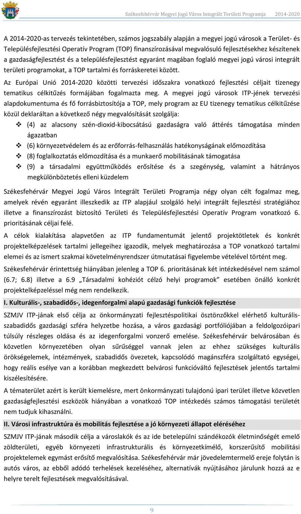 Az Európai Unió 2014-2020 közötti tervezési időszakra vonatkozó fejlesztési céljait tizenegy tematikus célkitűzés formájában fogalmazta meg.