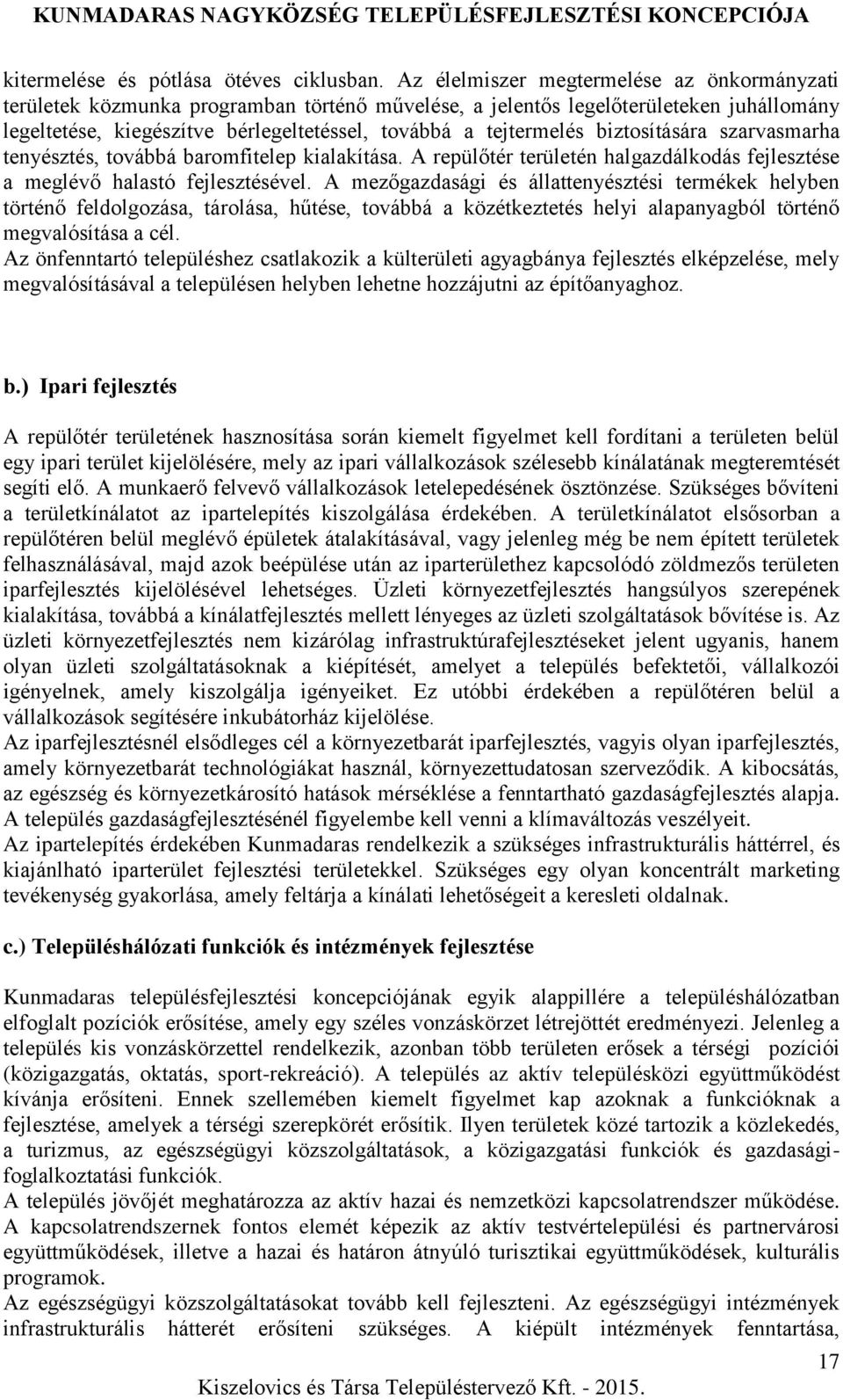 biztosítására szarvasmarha tenyésztés, továbbá baromfitelep kialakítása. A repülőtér területén halgazdálkodás fejlesztése a meglévő halastó fejlesztésével.
