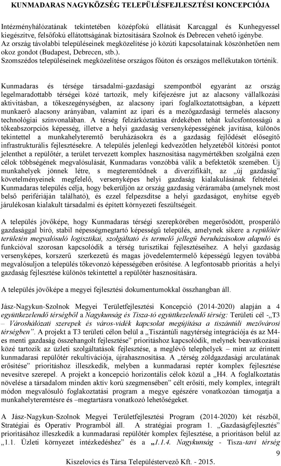 Szomszédos településeinek megközelítése országos főúton és országos mellékutakon történik.