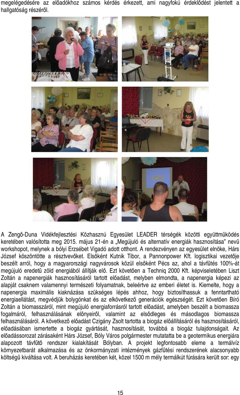 május 21-én a Megújuló és alternatív energiák hasznosítása nevű workshopot, melynek a bólyi Erzsébet Vigadó adott otthont. A rendezvényen az egyesület elnöke, Hárs József köszöntötte a résztvevőket.